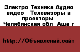 Электро-Техника Аудио-видео - Телевизоры и проекторы. Челябинская обл.,Аша г.